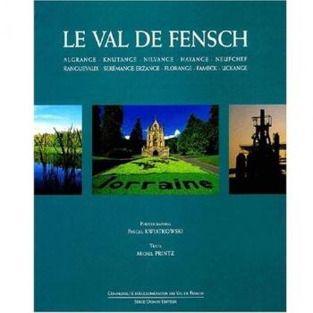Le Val de Fensch. Algrange, Knutange, Nilvange, Hayange, Neufchef, Ranguevaux, Serémange-Erzange, Florange, Fameck, Uckange