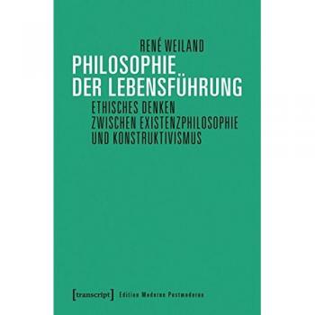 Philosophie der Lebensführung: Ethisches Denken zwischen Existenzphilosophie und Konstruktivismus (Edition Moderne Postmoderne)
