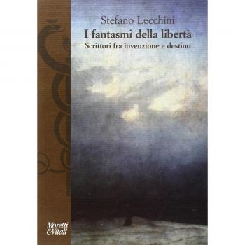 I fantasmi della libertà. Scrittori fra invenzione e destino
