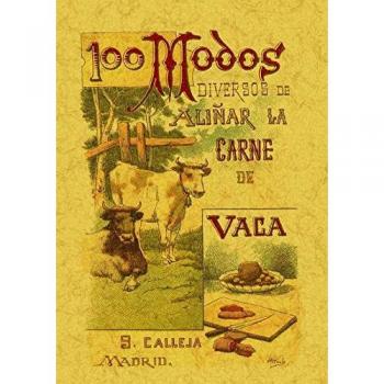 100 Modos Diversos de Aliñar La Carne de Vaca. Formulas Sencillas y Practicas.