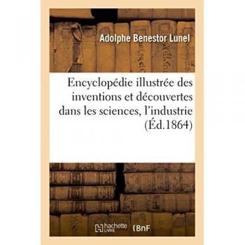 Encyclopédie illustrée des inventions et découvertes dans sciences, industrie,  arts et manufactures