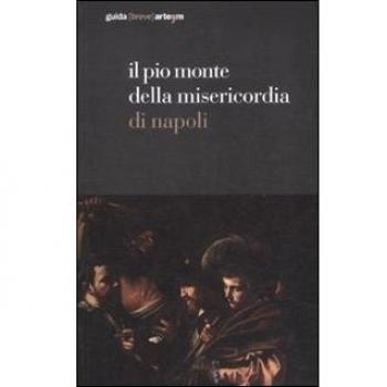 Il Pio Monte della Misericordia di Napoli. Guida breve. Ediz. illustrata