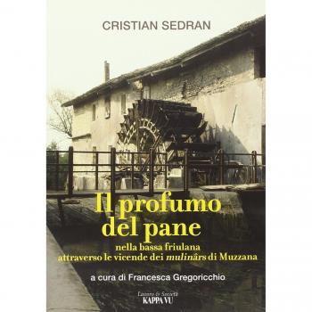 Il profumo del pane. Nella bassa friulana attraverso le vicende d
