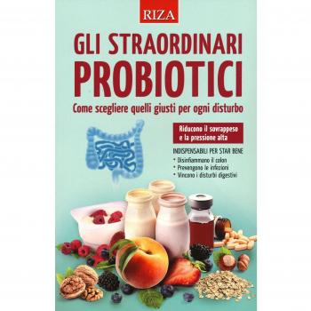 Gli straordinari probiotici. Come scegliere quelli giusti per ogni disturbo