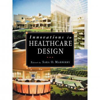 Innovations In Healthcare Design: Selected Presentations from the First Five Symposia on Healthcare Design