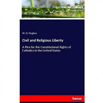 Civil and Religious Liberty: A Plea for the Constitutional Rights of Catholics in the United States