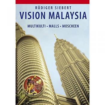 Vision Malaysia: Multikulti, Malls, Moscheen. Annäherung an einen Vielvölkerstaat