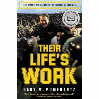 Their Life's Work : The Brotherhood of the 1970s Pittsburgh Steelers, by Gary M. Pomerantz