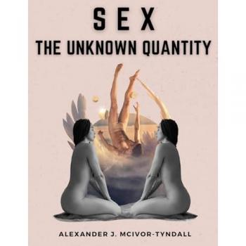 Alexander J. Mcivor-Tyndall: Sex-The Unknown Quantity