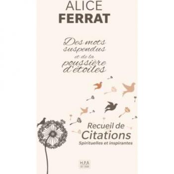 Des mots suspendus et de la poussière d'étoiles: Recueil de citations spirituelles d'Alice Ferrat, poèmes et pensées de l'être (Spiritualité)