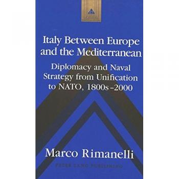 Italy Between Europe and the Mediterranean: Diplomacy and Naval Strategy from Unification to NATO, 1800s-2000: 21