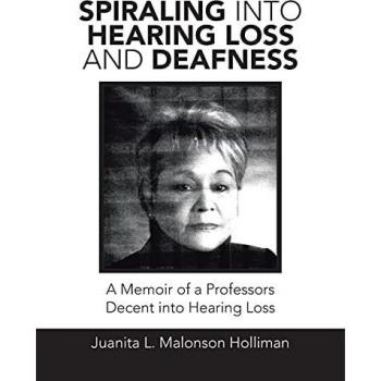 Spiraling into Hearing Loss and Deafness: A Memoir of a Professors Decent into Hearing Loss