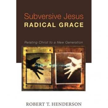 Subversive Jesus Radical Grace: Relating Christ to a New Generation