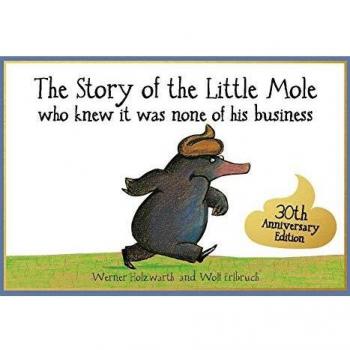 The Story of the Little Mole Who Knew it Was None of His Business: 30th anniversary edition