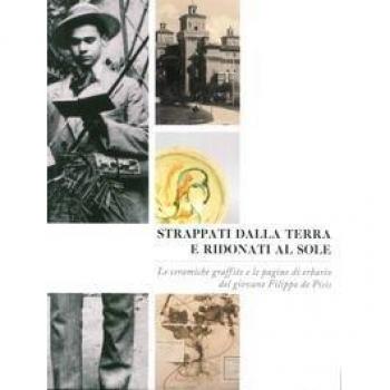 Strappati dalla terra e ridonati al sole. Le ceramiche graffite e le pagine di erbario del giovane Filippo De Pisis. Ediz. illustrata