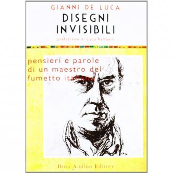 Disegni invisibili. Pensieri e parole di un maestro del fumetto italiano