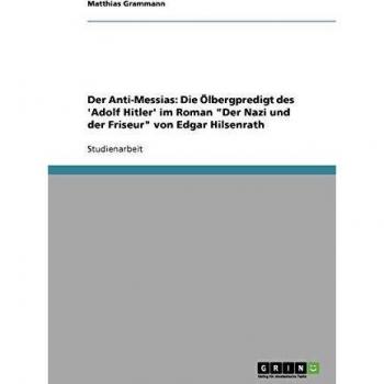 Der Anti-Messias: Die Ölbergpredigt des 'Adolf Hitler' im Roman Der Nazi und der Friseur von Edgar Hilsenrath