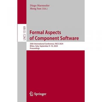 Formal Aspects of Component Software: 20th International Conference, FACS 2024, Milan, Italy, September 9–10, 2024, Proceedings (Lecture Notes in Computer Science, 15189, Band 15189)