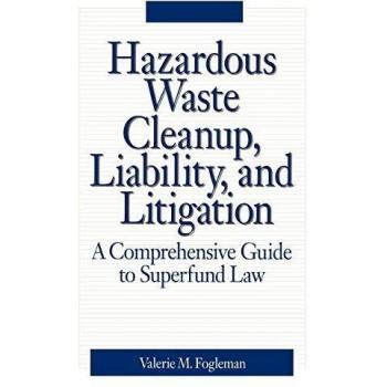 Hazardous Waste Cleanup, Liability, and Litigation: A Comprehensive Guide to Superfund Law
