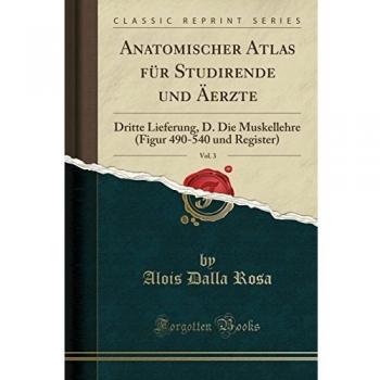 Anatomischer Atlas Fur Studierende Und Arzte, Vol. 3: Dritte Lieferung, D. Die Muskellehre