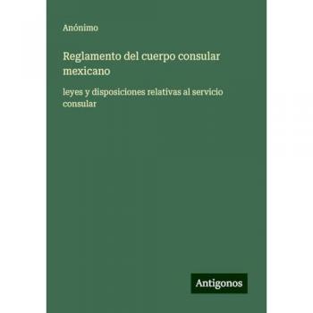 Reglamento del cuerpo consular mexicano: leyes y disposiciones relativas al servicio consular