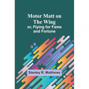 Motor Matt on the Wing; or Flying for Fame and Fortune