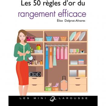 Les 50 règles d'or du rangement efficace