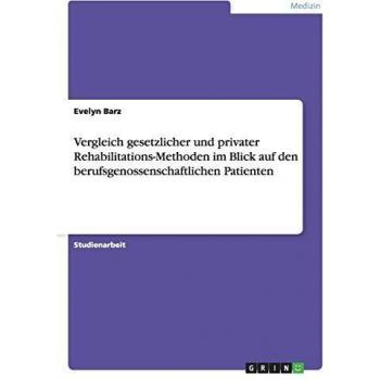 Vergleich gesetzlicher und privater Rehabilitations-Methoden im Blick auf den berufsgenossenschaftlichen Patienten