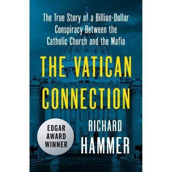 The Vatican Connection : The True Story of a Billion-Dollar Conspiracy Between the Catholic Church and the Mafia