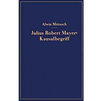 Julius Robert Mayers Kausalbegriff: Seine Geschichtliche Stellung, Auswirkung und Bedeutung