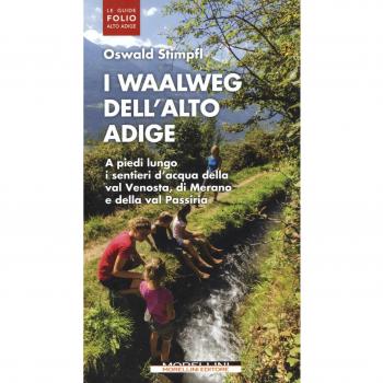 I waalweg dell'Alto Adige. A piedi lungo i sentieri d'acqua della val Venosta, di Merano e della val Passiria