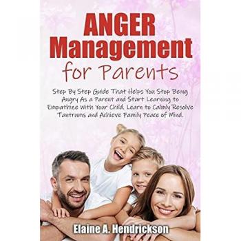 Anger Management for Parents: Step By Step Guide:That Helps You Stop Being Angry As a Parent and Start Learning to Empathize With Your Child. Learn to ... Tantrums and Achieve Family Peace of mind