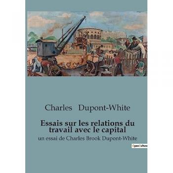 Essais sur les relations du travail avec le capital : un essai de Charles Brook Dupont-White
