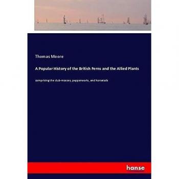 A Popular History of the British Ferns and the Allied Plants: comprising the club-mosses, pepperworts, and horsetails