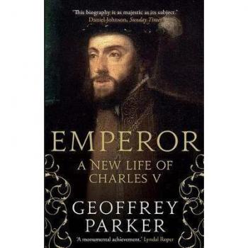 Geoffrey Parker Emperor: A New Life Of Charles V
