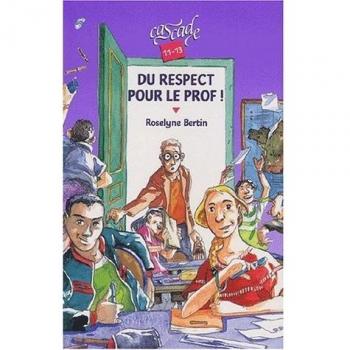 Roselyne Bertin Du Respect Pour Le Prof ! (Cascade Romans)