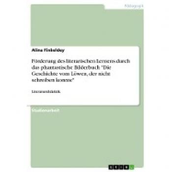 Finkeldey, Alina: Förderung des literarischen Lernens durch das phantastische Bilderbuch Die Geschichte vom Löwen, der nicht schreiben konnte