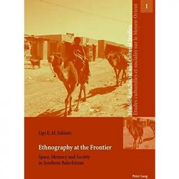 Ethnography at the Frontier: Space, Memory and Society in Southern Balochistan