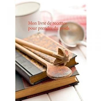 Mon livre de recettes pour prendre du poids
