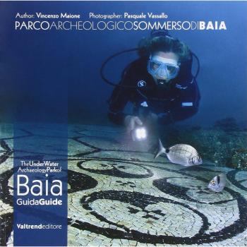 Parco archeologico sommerso di Baia. Guida ai fondali dei campi Flegrei-The UnderWater Archaeology Park of Baia. Guide to the depths of the Phlegraean Fields. Ediz. bilingue