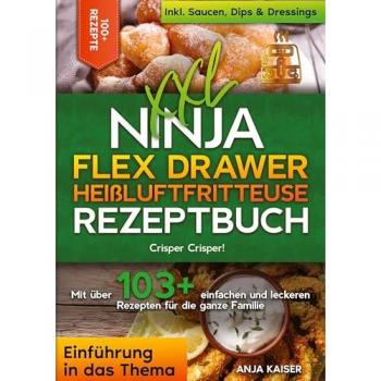 XXL Ninja Flex Drawer Heißluftfritteuse Rezeptbuch: Crisper Crisper! Mit über 100+ einfachen und leckeren Rezepten für die ganze Familie