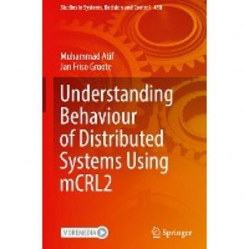Understanding Behaviour of Distributed Systems Using mCRL2 (Studies in Systems, Decision and Control, Band 458)
