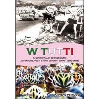 W tutti. Il giro d'Italia sconosciuto: avventure, volti e nomi di tutti i girini (1909-2011)