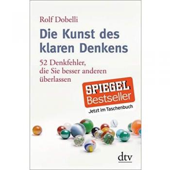 Die Kunst des klaren Denkens: 52 Denkfehler, die Sie besser anderen überlassen