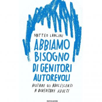 Abbiamo bisogno di genitori autorevoli. Aiutare gli adolescenti a diventare adulti