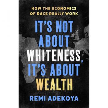It's Not About Whiteness, It's About Wealth by Remi Adekoya