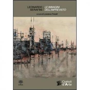 Leonardo Serafini. Le immagini dell'imprevisto. Echi del reale e metamorfosi del colore