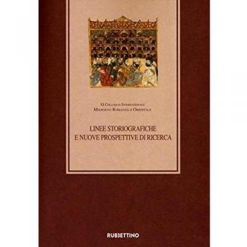 Linee storiografiche e nuove prospettive di ricerca XI Colloquio Internazionale Medioevo romanzo e orientale