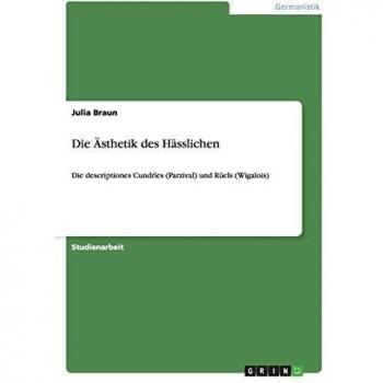 Die Ästhetik des Hässlichen: Die descriptiones Cundrîes (Parzival) und Rûels (Wigalois)