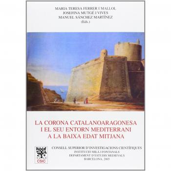 La corona catalanoaragonesa i el seu entorn mediterrani a la baixa edat mitjana : actes del seminari celebrat a barcelona novembre 2003